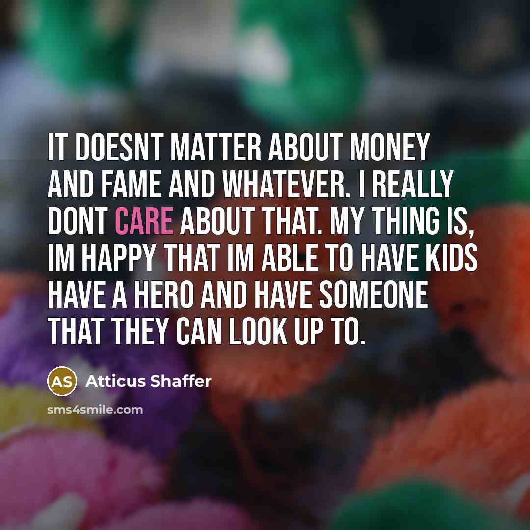 “It doesnt matter about money and fame and whatever. I…” quote by Atticus Shaffer