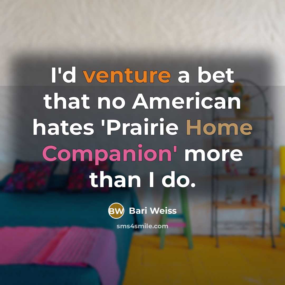 “I'd venture a bet that no American hates 'Prairie Home…” quote by Bari Weiss