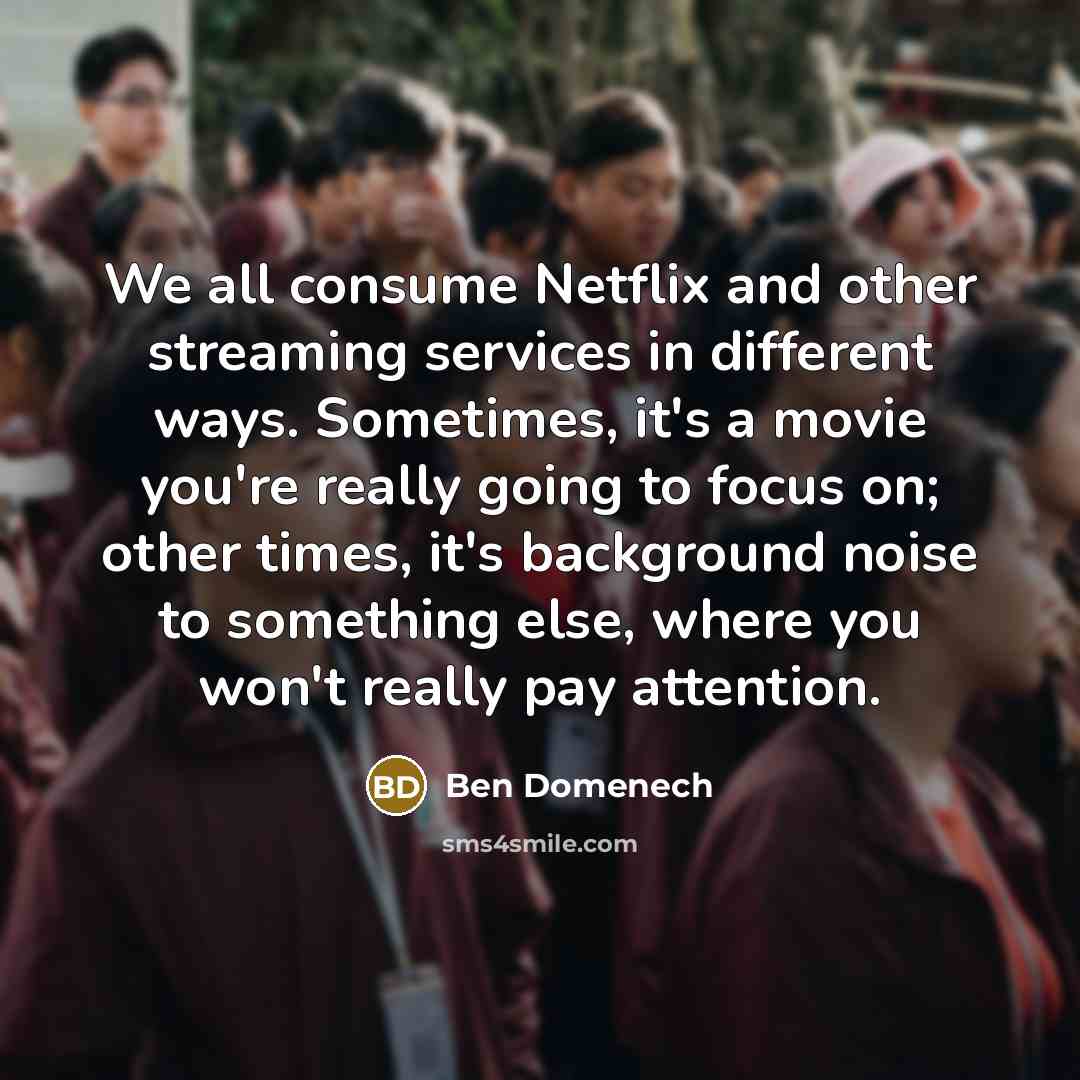 “We all consume Netflix and other streaming services in different…” quote by Ben Domenech