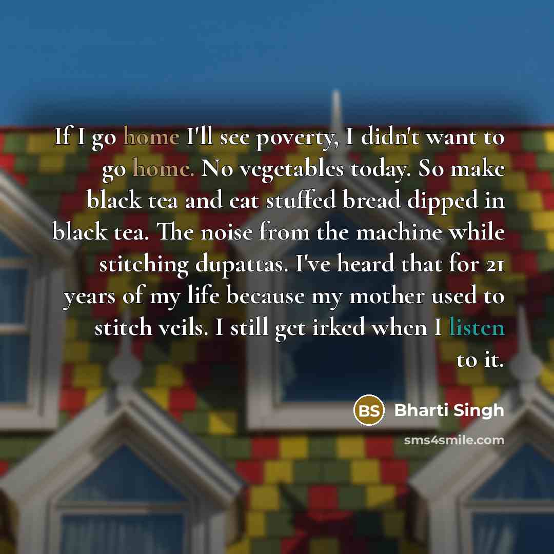 “If I go home I'll see poverty, I didn't want…” quote by Bharti Singh