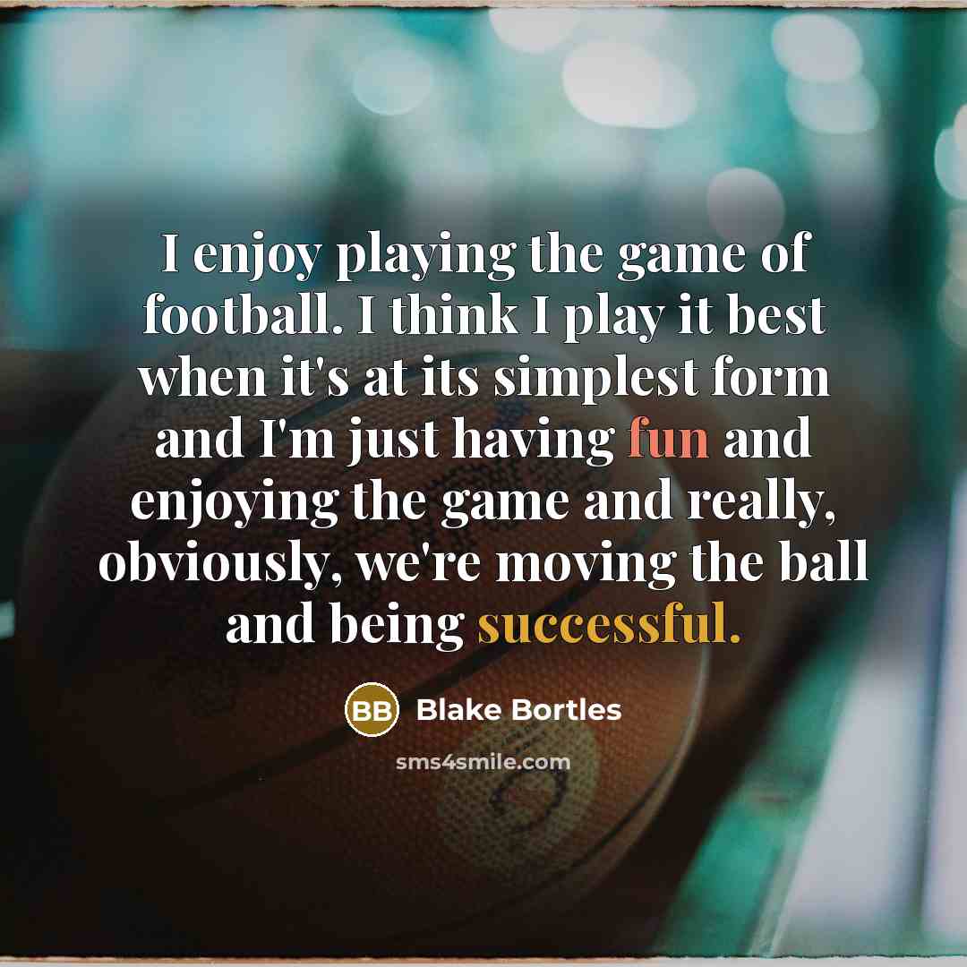“I enjoy playing the game of football. I think I…” quote by Blake Bortles