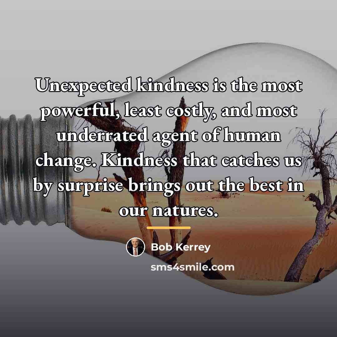 “Unexpected kindness is the most powerful, least costly, and most…” quote by Bob Kerrey