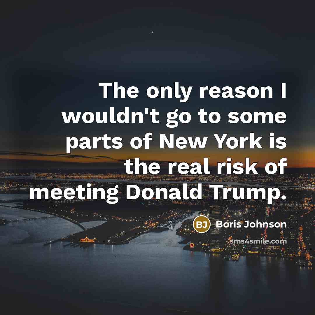 “The only reason I wouldn't go to some parts of…” quote by Boris Johnson
