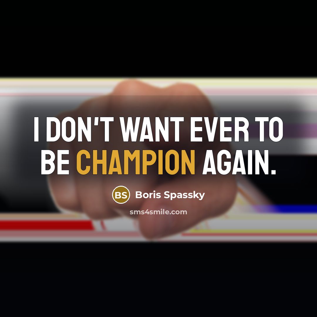 “I don't want ever to be champion again.…” quote by Boris Spassky