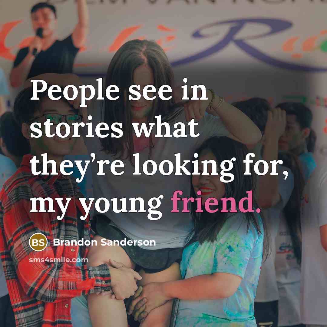 “People see in stories what they’re looking for, my young…” quote by Brandon Sanderson