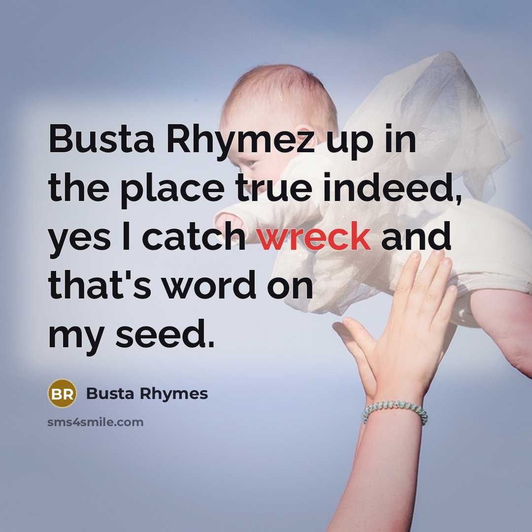 “Busta Rhymez up in the place true indeed, yes I catch wreck and that's word on my seed.” quote by Busta Rhymes