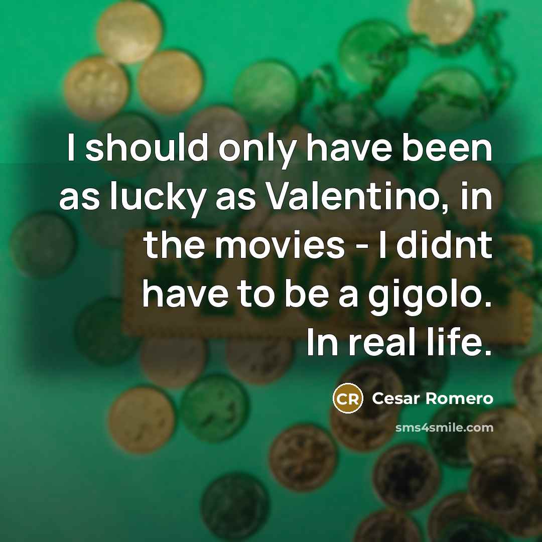 “I should only have been as lucky as Valentino, in…” quote by Cesar Romero