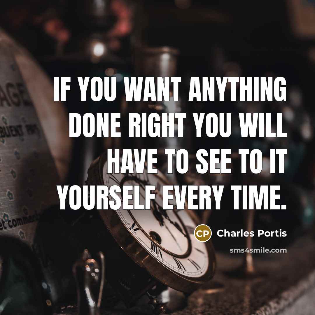 “If you want anything done right you will have to…” quote by Charles Portis