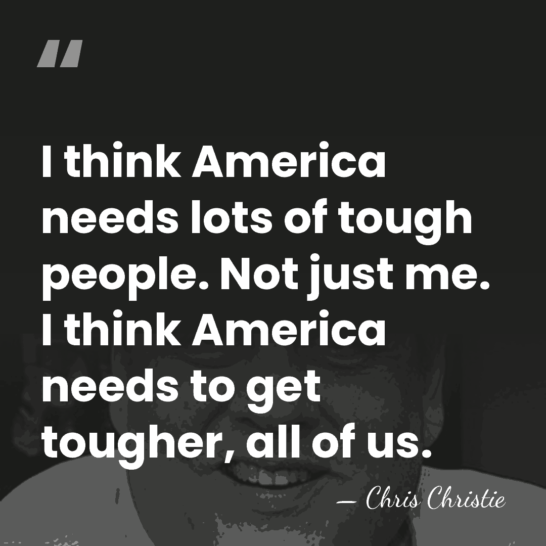 I think America needs lots of tough people. Not just me. I&hellip; - Chris Christie