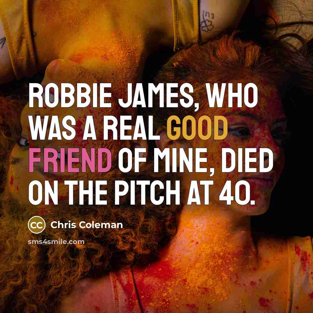 “Robbie James, who was a real good friend of mine,…” quote by Chris Coleman