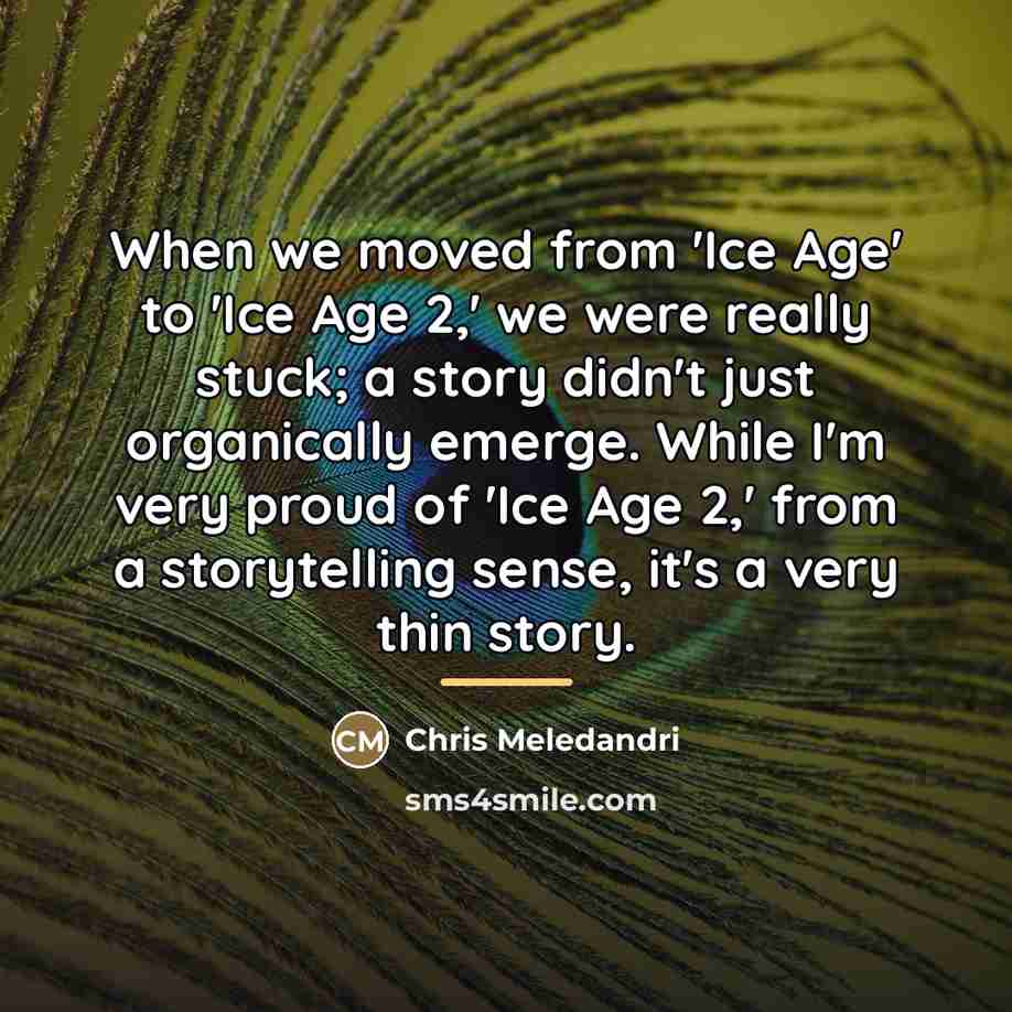 “When we moved from 'Ice Age' to 'Ice Age 2,'…” quote by Chris Meledandri