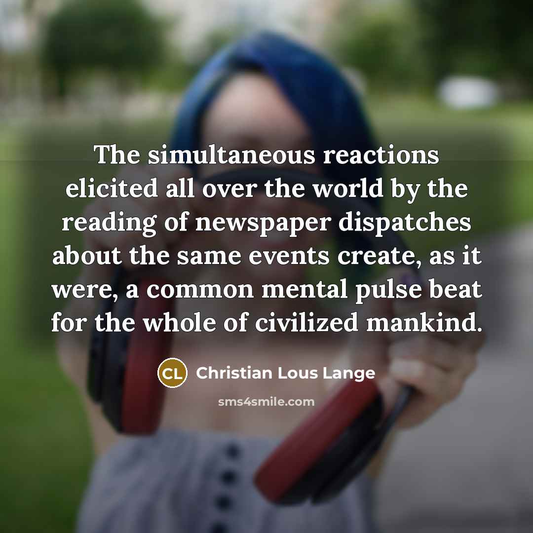 “The simultaneous reactions elicited all over the world by the…” quote by Christian Lous Lange