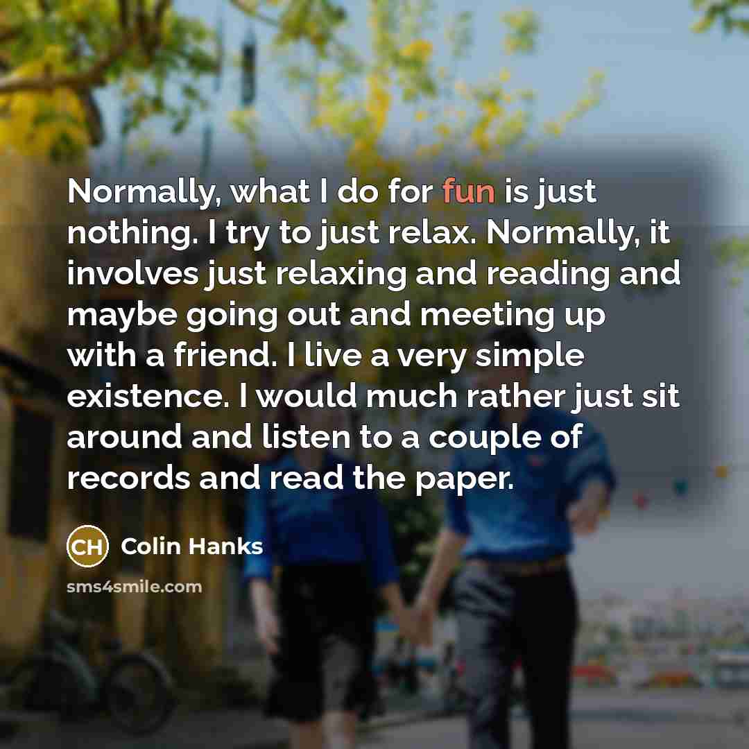 “Normally, what I do for fun is just nothing. I…” quote by Colin Hanks