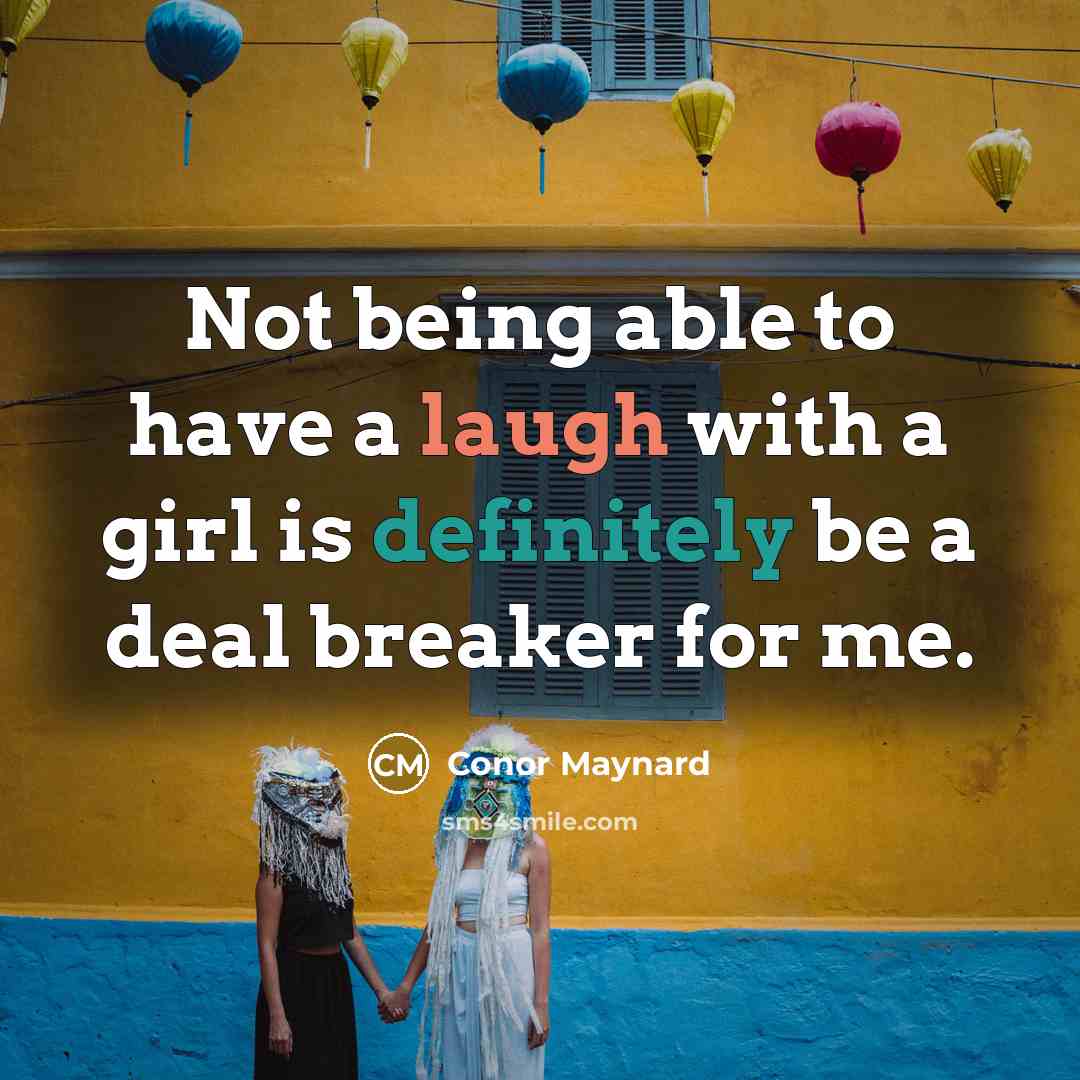 “Not being able to have a laugh with a girl is definitely be a deal breaker for me.” quote by Conor Maynard