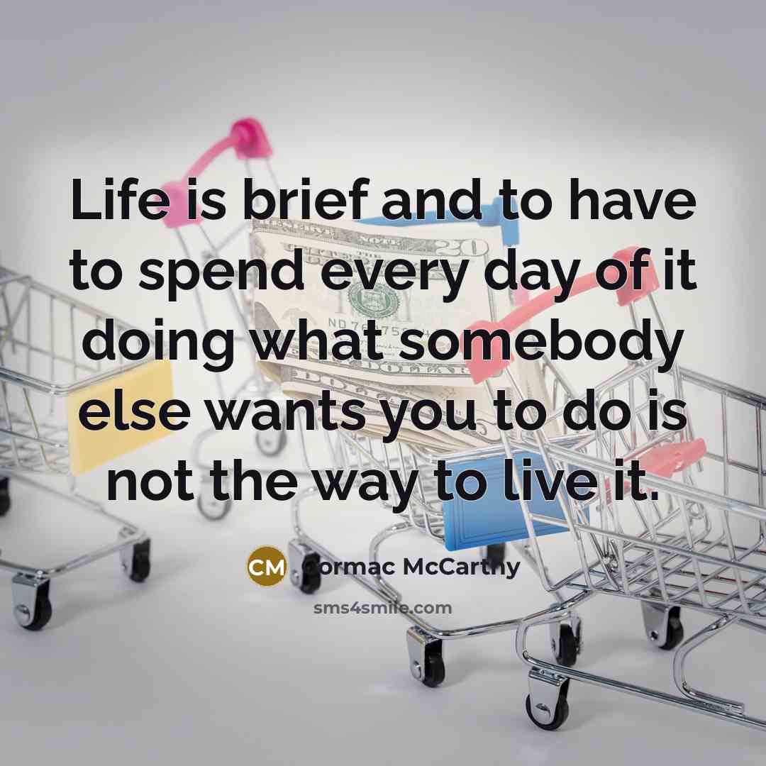 “Life is brief and to have to spend every day…” quote by Cormac McCarthy
