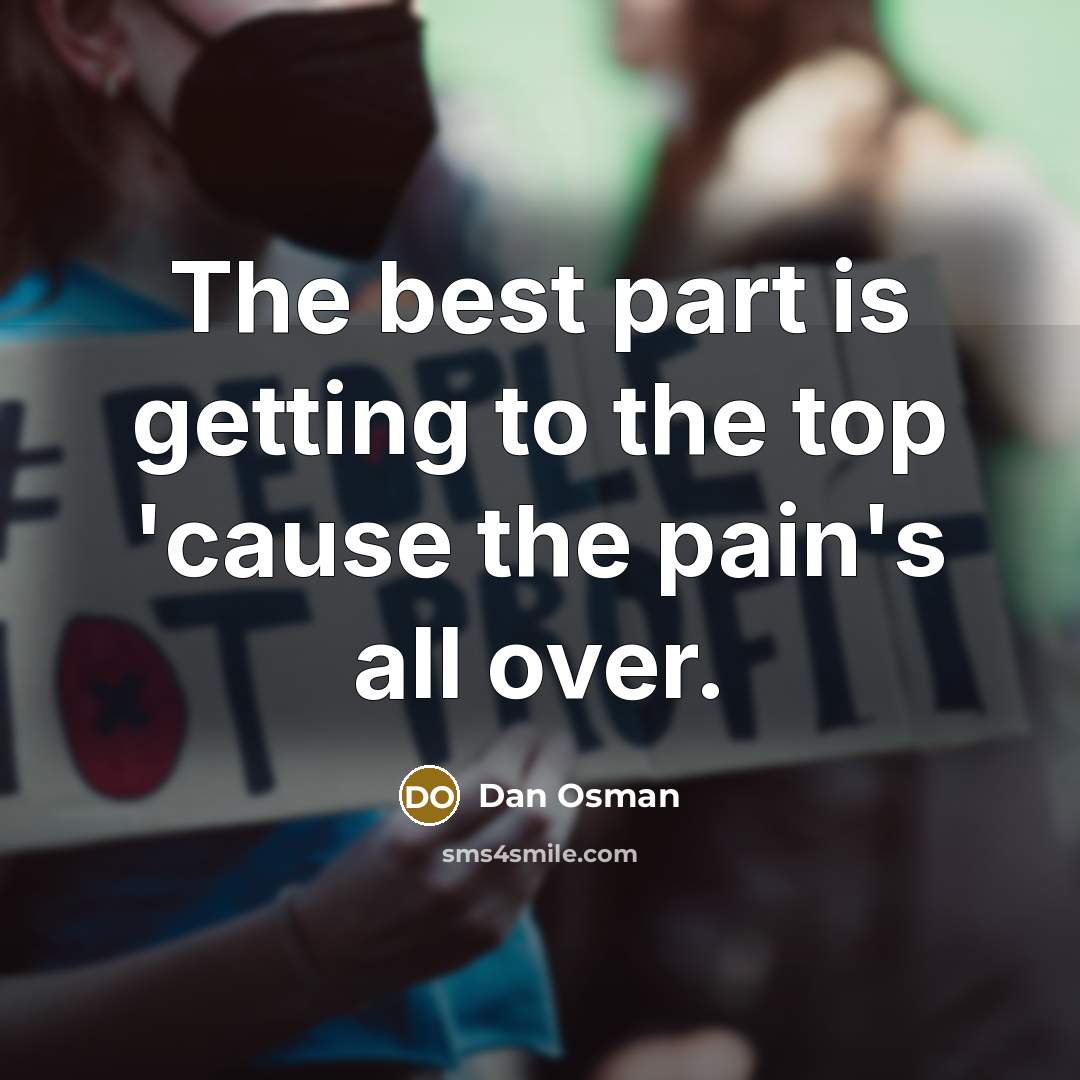 “The best part is getting to the top 'cause the pain's all over.” quote by Dan Osman