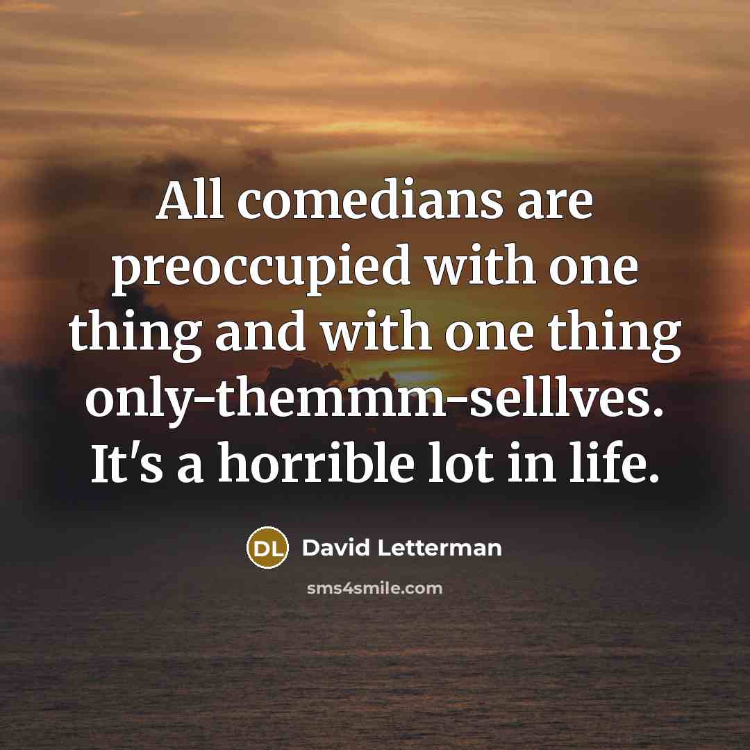 “All comedians are preoccupied with one thing and with one…” quote by David Letterman