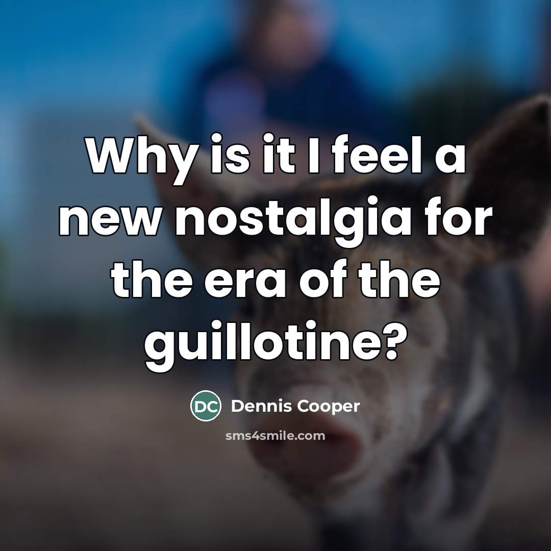 “Why is it I feel a new nostalgia for the…” quote by Dennis Cooper