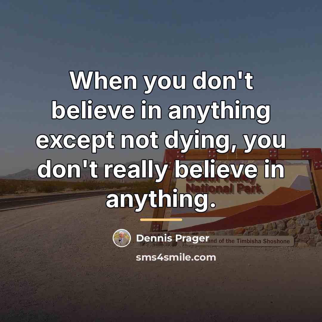 “When you don't believe in anything except not dying, you…” quote by Dennis Prager