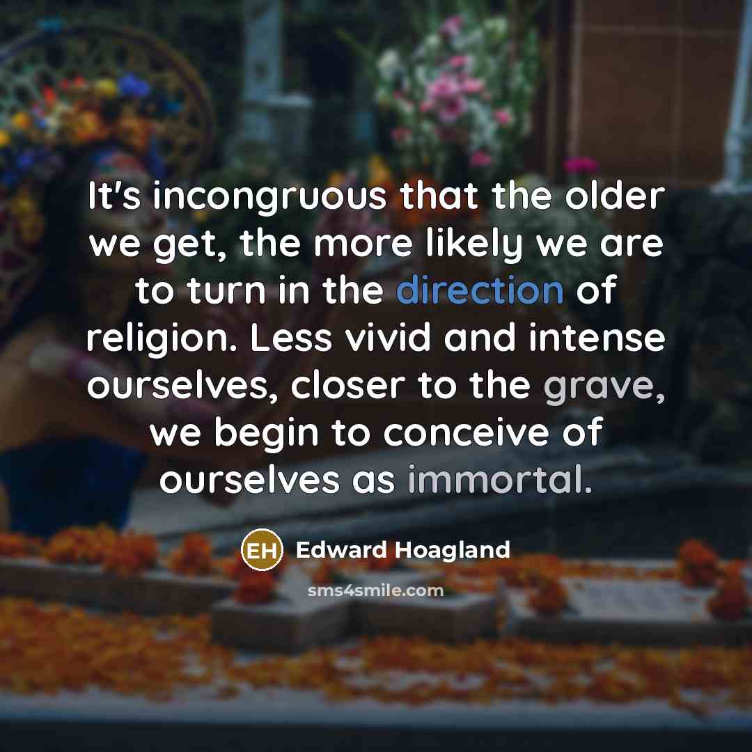 “It's incongruous that the older we get, the more likely…” quote by Edward Hoagland