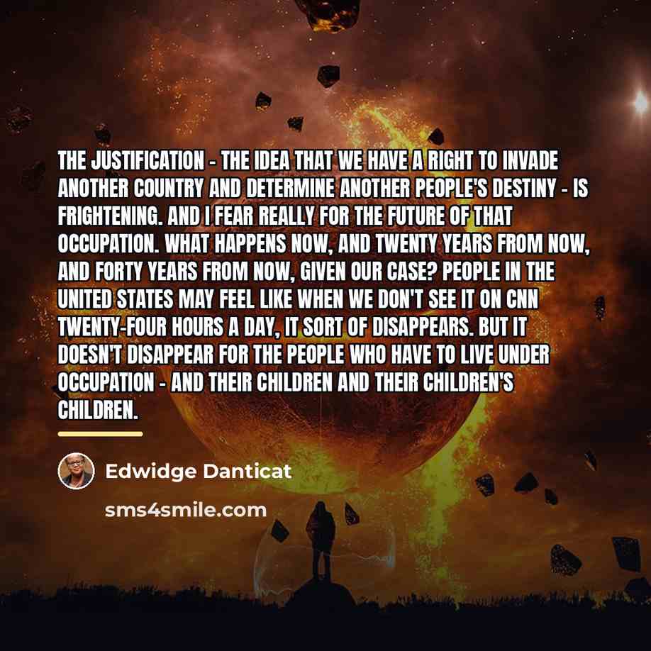 “The justification - the idea that we have a right…” quote by Edwidge Danticat