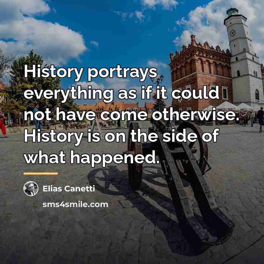 “History portrays everything as if it could not have come…” quote by Elias Canetti