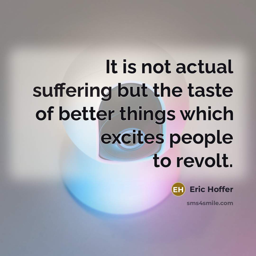 “It is not actual suffering but the taste of better…” quote by Eric Hoffer