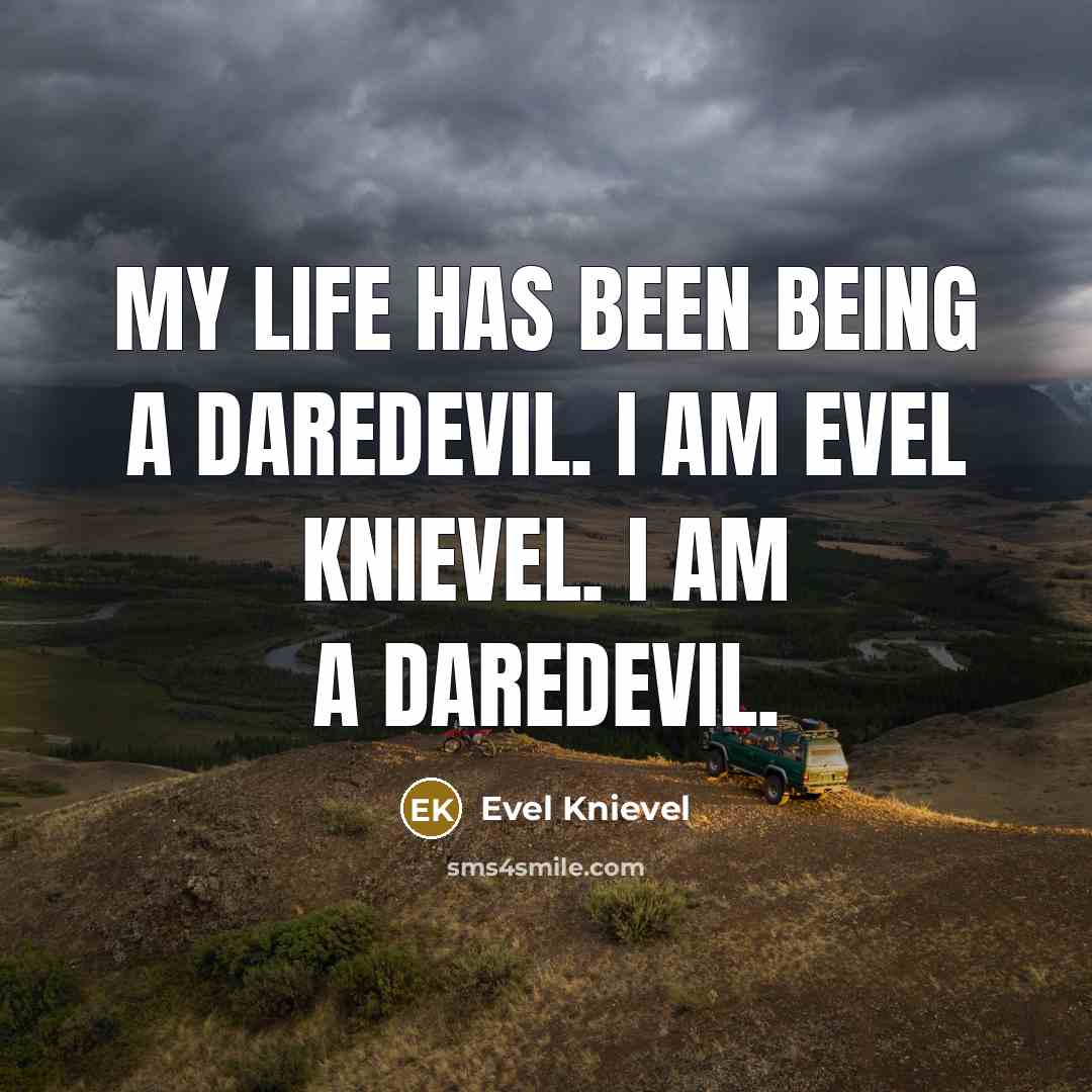“My life has been being a daredevil. I am Evel…” quote by Evel Knievel