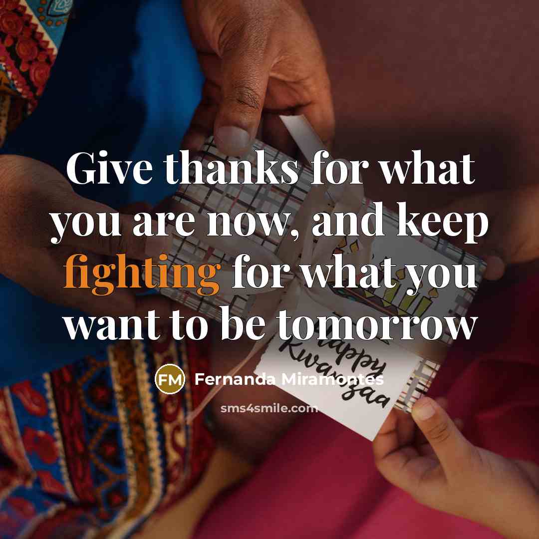 “Give thanks for what you are now, and keep fighting for what you want to be tomorrow” quote by Fernanda Miramontes