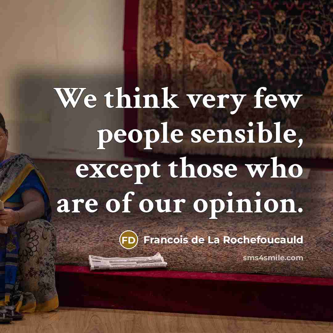 “We think very few people sensible, except those who are…” quote by Francois de La Rochefoucauld