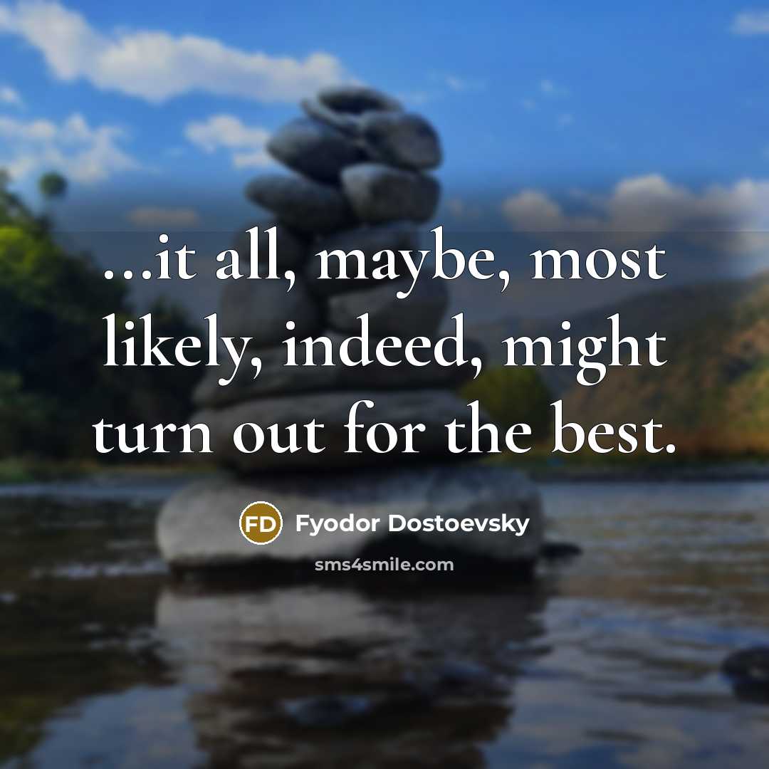 “...it all, maybe, most likely, indeed, might turn out for the best.” quote by Fyodor Dostoevsky