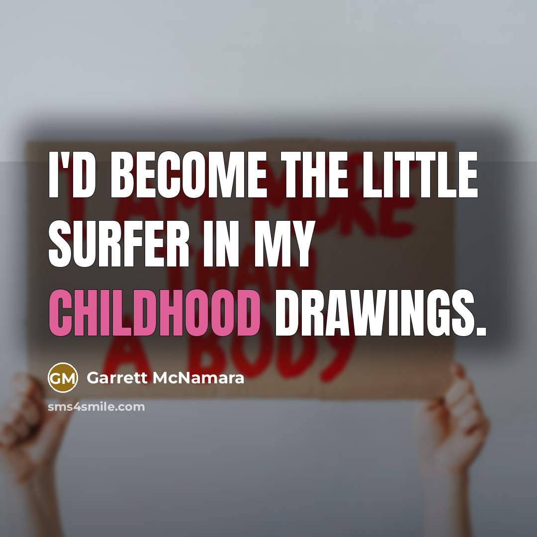 “I'd become the little surfer in my childhood drawings.” quote by Garrett McNamara