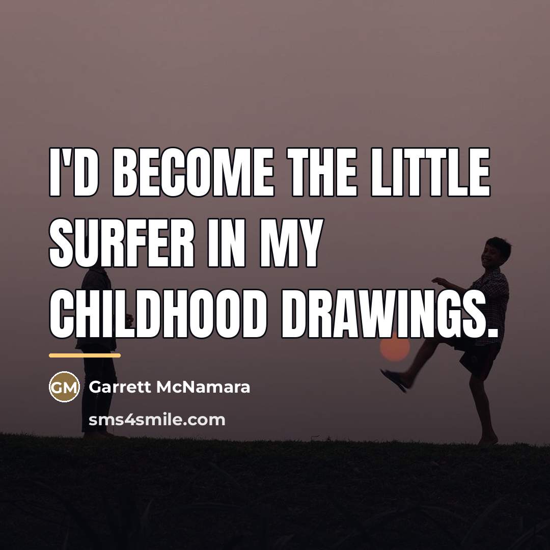“I'd become the little surfer in my childhood drawings.…” quote by Garrett McNamara