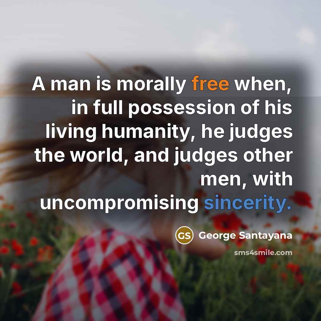 “A man is morally free when, in full possession of…” quote by George Santayana