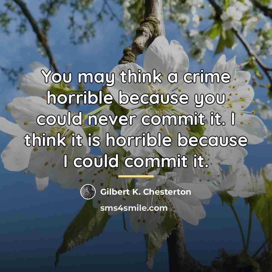“You may think a crime horrible because you could never…” quote by Gilbert K. Chesterton