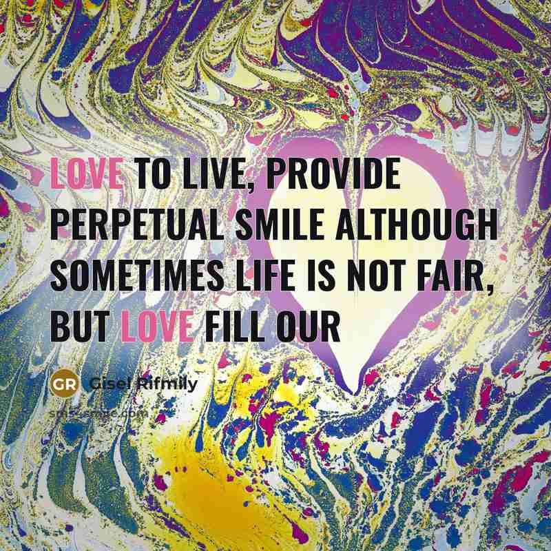 “Love to live, Provide perpetual smile Although sometimes life is…” quote by Gisel Rifmily