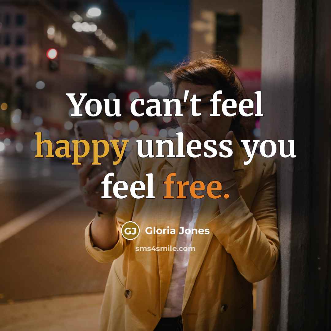 “You can't feel happy unless you feel free.” quote by Gloria Jones
