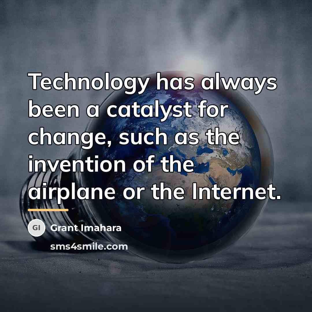 “Technology has always been a catalyst for change, such as…” quote by Grant Imahara