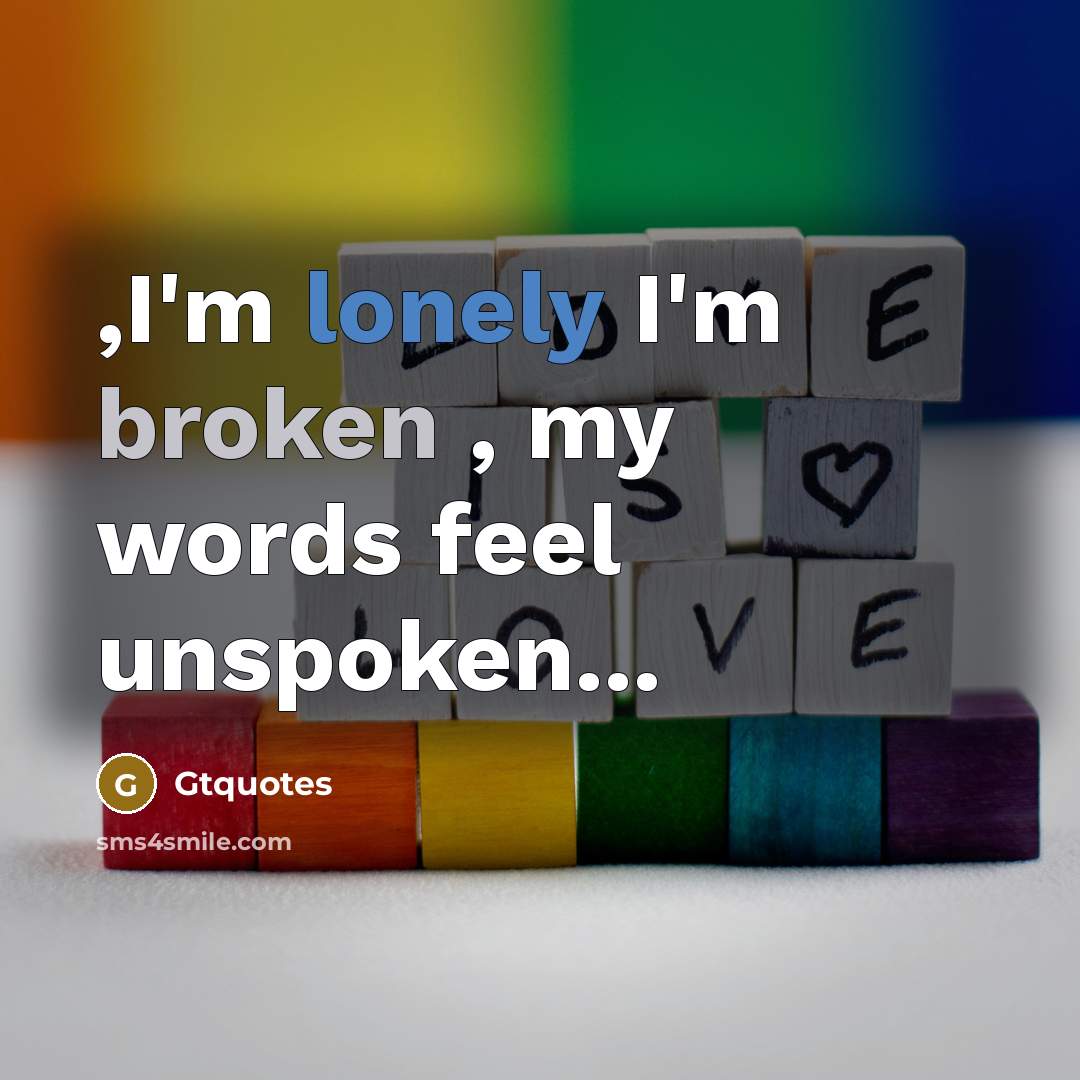 “,I'm lonely I'm broken , my words feel unspoken...…” quote by Gtquotes