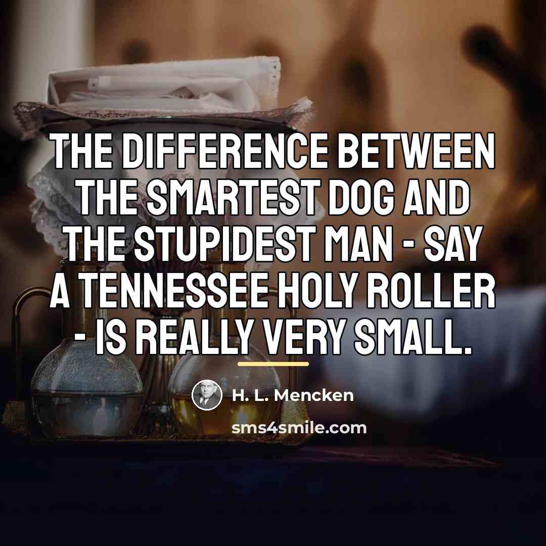 “The difference between the smartest dog and the stupidest man…” quote by H. L. Mencken
