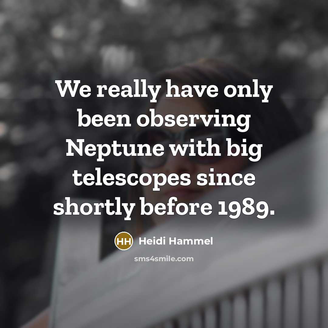 “We really have only been observing Neptune with big telescopes…” quote by Heidi Hammel