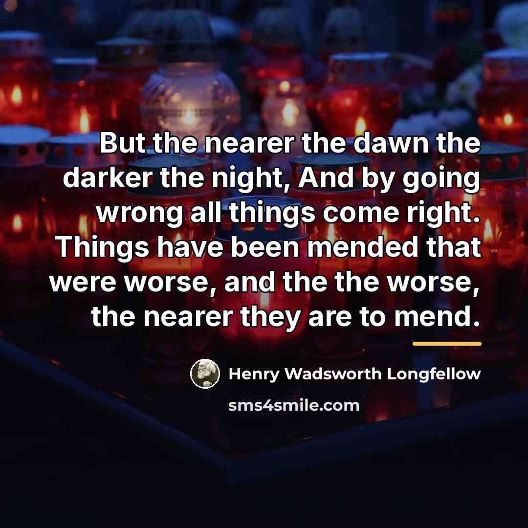 “But the nearer the dawn the darker the night, And…” quote by Henry Wadsworth Longfellow