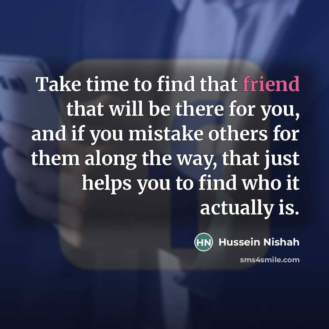 “Take time to find that friend that will be there…” quote by Hussein Nishah