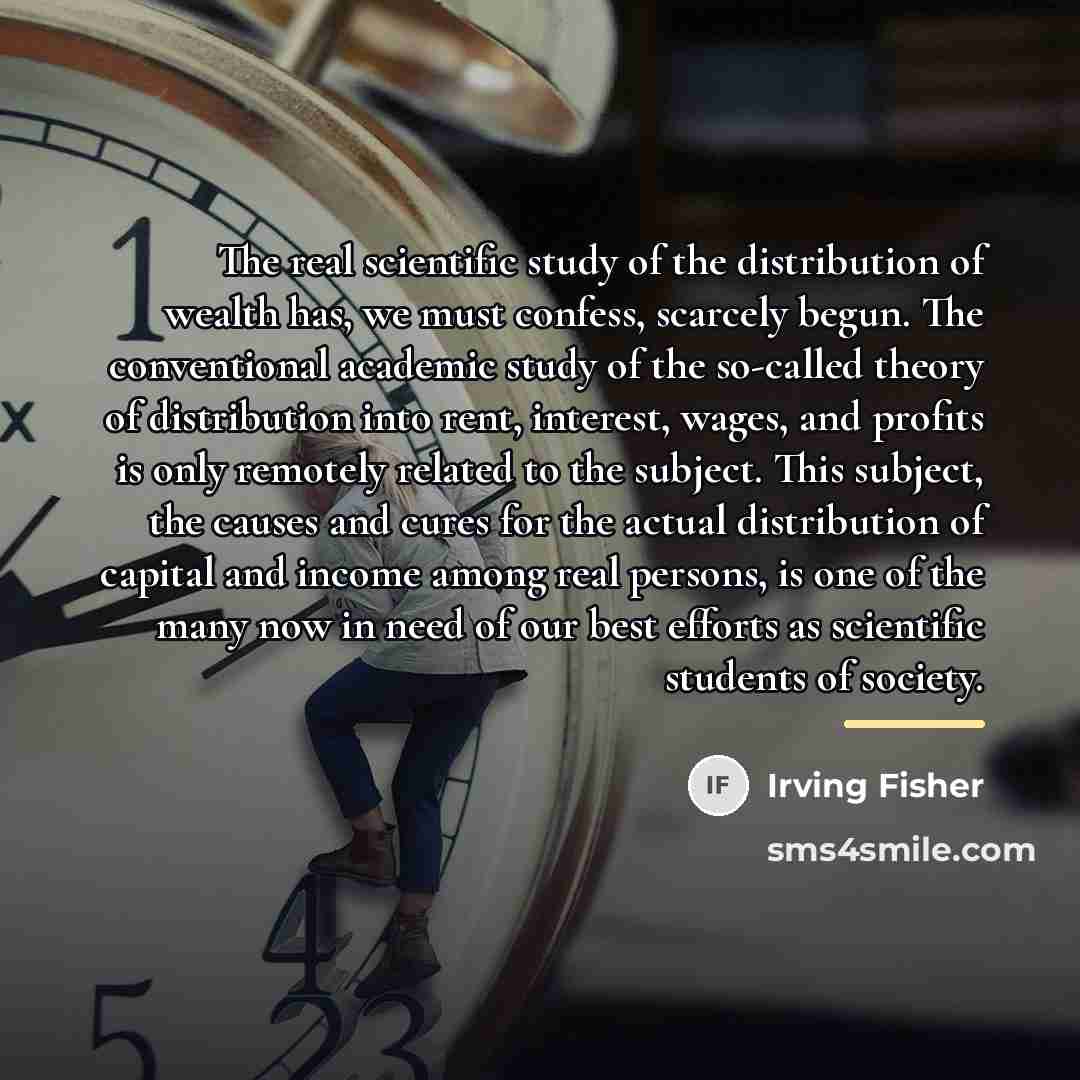 “The real scientific study of the distribution of wealth has,…” quote by Irving Fisher