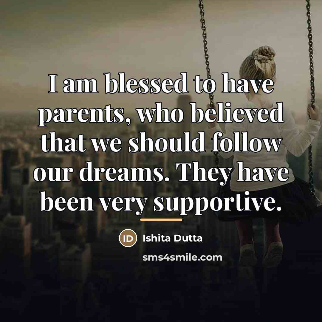 “I am blessed to have parents, who believed that we…” quote by Ishita Dutta