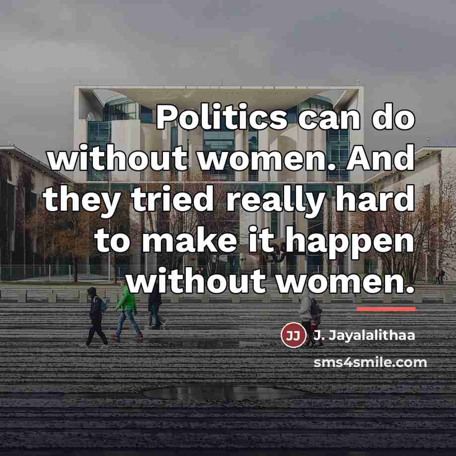 “Politics can do without women. And they tried really hard…” quote by J. Jayalalithaa
