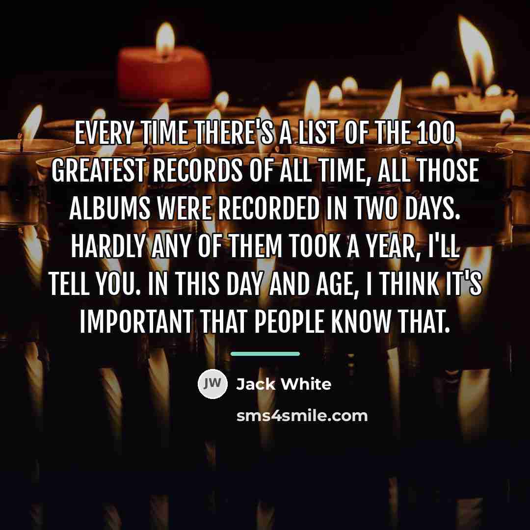 “Every time there's a list of the 100 greatest records…” quote by Jack White