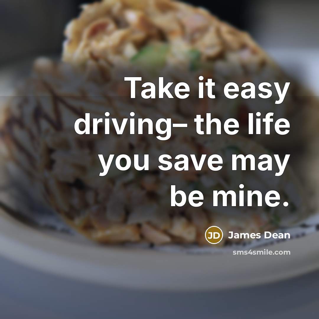 “Take it easy driving– the life you save may be…” quote by James Dean