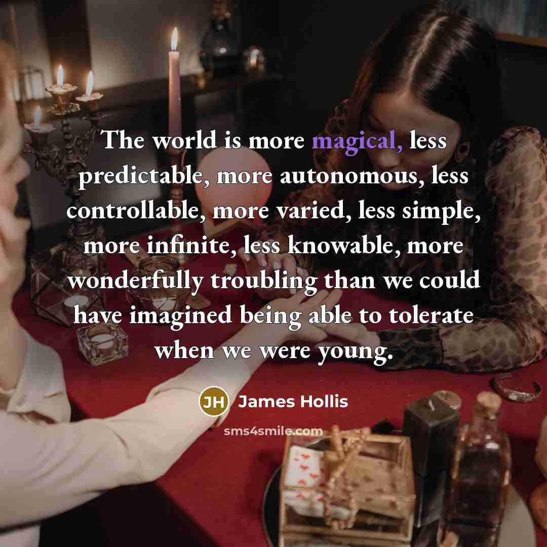 “The world is more magical, less predictable, more autonomous, less…” quote by James Hollis