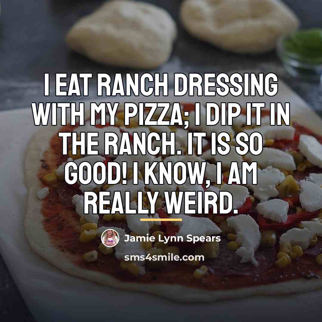 “I eat ranch dressing with my pizza; I dip it…” quote by Jamie Lynn Spears